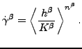 $\displaystyle \dot{\gamma}^\beta = \left \langle \frac{h^\beta}{K^\beta} \right \rangle ^ {n^\beta}.$