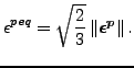 $\displaystyle {\epsilon}^{peq} = \sqrt{\frac{2}{3}} \left \Vert \mbox{\boldmath${{\epsilon}^p}$} \right \Vert.$