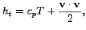 $\displaystyle h_t = c_p T + \frac{\mathbf{v} \cdot \mathbf{v}}{2},$