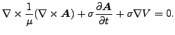 $\displaystyle \nabla \times \frac{1}{\mu } (\nabla \times \boldsymbol{A}) + \sigma \frac{\partial \boldsymbol{A} }{\partial t} + \sigma \nabla V = 0.$