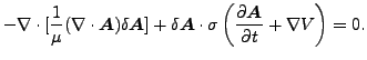 $\displaystyle - \nabla \cdot [ \frac{1}{\mu } (\nabla \cdot \boldsymbol{A} ) \d...
...igma \left( \frac{\partial \boldsymbol{A} }{\partial t} + \nabla V \right) = 0.$