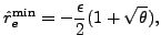 $\displaystyle \hat{r}_e^{\text{min}} = -\frac{\epsilon}{2} (1 + \sqrt{\theta}),$