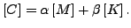 $\displaystyle \left [ C \right ] = \alpha \left [ M \right ] + \beta \left [ K \right ].$