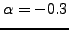$ \alpha = -0.3$