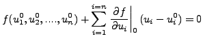 $\displaystyle f(u^0_1,u^0_2,....,u^0_n)+\sum_{i=1}^{i=n}\left. \frac{\partial f}{\partial u_i} \right\vert _0 (u_i-u^0_i)=0$