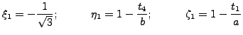 $\displaystyle \xi_1=-\frac{1}{\sqrt{3}}; \hspace{1cm} \eta_1=1-\frac{t_4}{b}; \hspace{1cm}\zeta_1=1-\frac{t_1}{a}$
