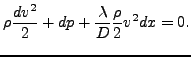 $\displaystyle \rho \frac{dv^2}{2} + dp + \frac{\lambda}{D}\frac{\rho}{2} v^2 dx =0.$