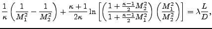 $\displaystyle \frac{1}{\kappa} \left( \frac{1}{M_1^2} - \frac{1}{M_2^2} \right ...
...1^2} \right) \left( \frac{M_1^2}{M_2^2} \right ) \right] = \lambda \frac{L}{D},$