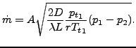 $\displaystyle \dot{m}=A \sqrt{\frac{2 D}{\lambda L} \frac{{p_t}_1}{r {T_t}_1} (p_1-p_2)}.$