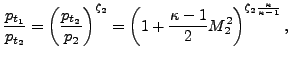 $\displaystyle \frac{p_{t_1}}{p_{t_2}} =\left ({\frac{p_{t_2}}{p_{2}}} \right ) ...
...left( 1 + \frac{\kappa -1}{2} M_2^2 \right) ^{\zeta_2 \frac{\kappa}{\kappa-1}},$