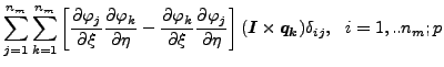$\displaystyle \sum_{j=1}^{n_m} \sum_{k=1}^{n_m} \left[ \frac{\partial \varphi_j...
...right] (\boldsymbol{I} \times \boldsymbol{q_k}) \delta_{ij}, \:\:\: i=1,..n_m;p$