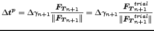 $\displaystyle \Delta \boldsymbol{t^p}= \Delta \gamma_{n+1} \frac{\boldsymbol{F_...
...rac{\boldsymbol{F_T}_{n+1}^{trial} }{\Vert\boldsymbol{F_T}_{n+1}^{trial} \Vert}$