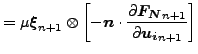 $\displaystyle = \mu \boldsymbol{\xi }_{n+1} \otimes \left [ -\boldsymbol{n} \cdot \frac{\partial \boldsymbol{F_N}_{n+1}}{\partial \boldsymbol{u_i}_{n+1}} \right]$