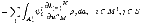 $\displaystyle = \sum_l \int _{A_{s}^l} \psi _i^l \frac{\partial \boldsymbol{t_{(n)}}^K}{\partial \boldsymbol{u^s}_M } \varphi_j da , \;\;\; i \in M^l, j \in S$
