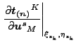 $\displaystyle \left . \frac{\partial \boldsymbol{t_{(n)}}^K}{\partial \boldsymbol{u^s}_M } \right \vert _{\xi _{s_k}, \eta_{s_k}}$